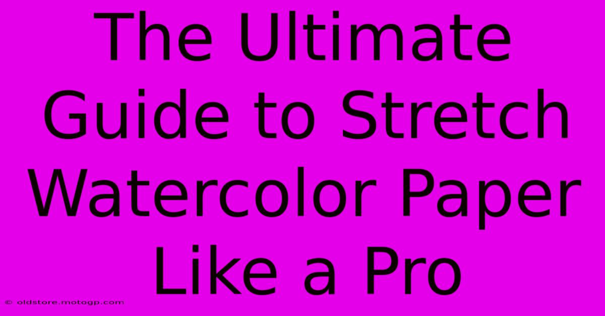 The Ultimate Guide To Stretch Watercolor Paper Like A Pro