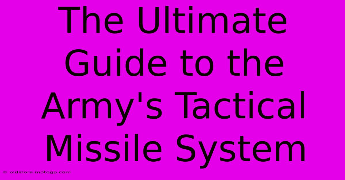 The Ultimate Guide To The Army's Tactical Missile System