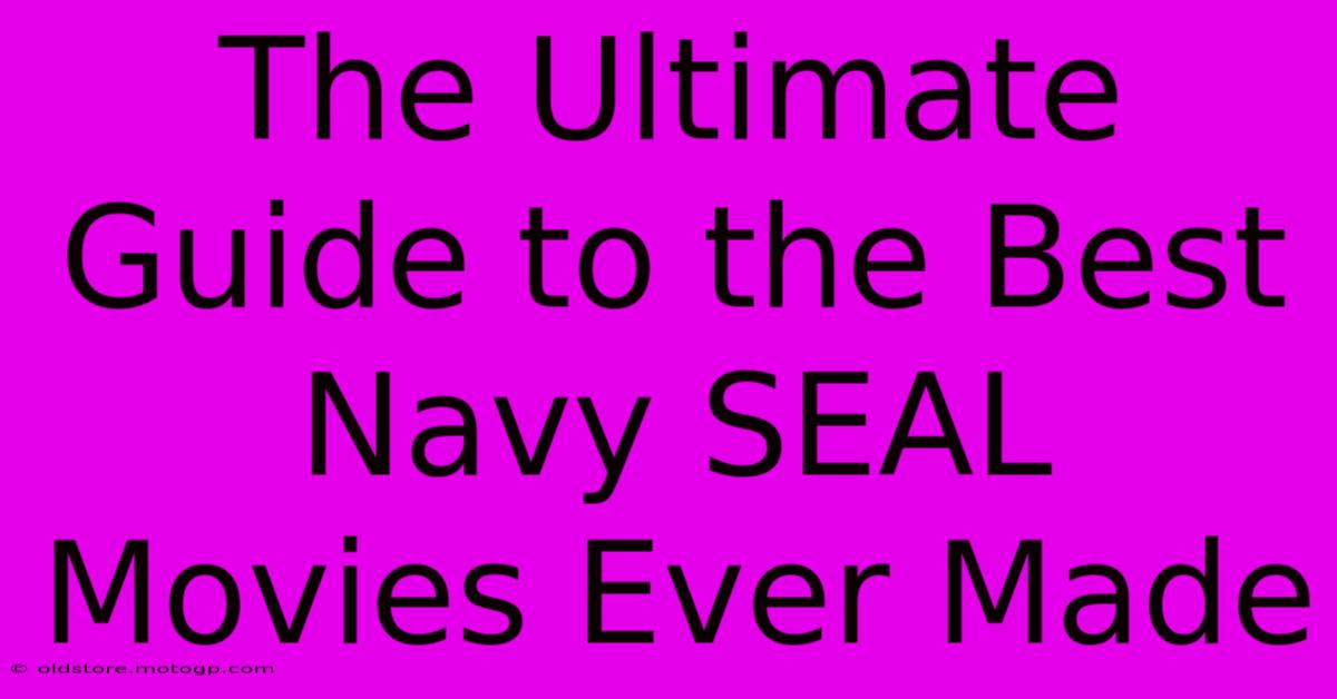 The Ultimate Guide To The Best Navy SEAL Movies Ever Made