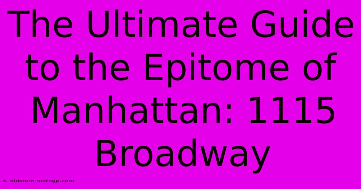 The Ultimate Guide To The Epitome Of Manhattan: 1115 Broadway