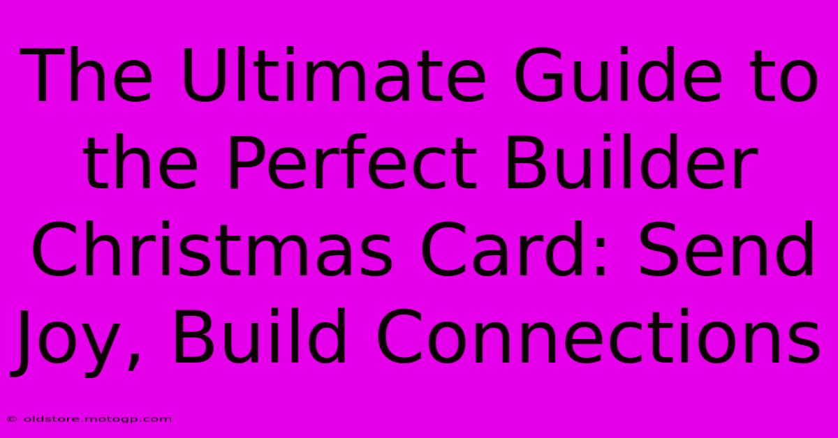 The Ultimate Guide To The Perfect Builder Christmas Card: Send Joy, Build Connections