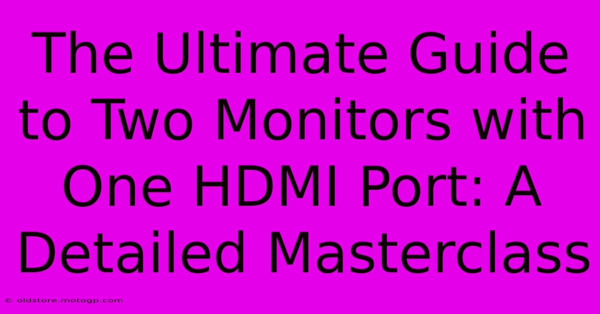 The Ultimate Guide To Two Monitors With One HDMI Port: A Detailed Masterclass