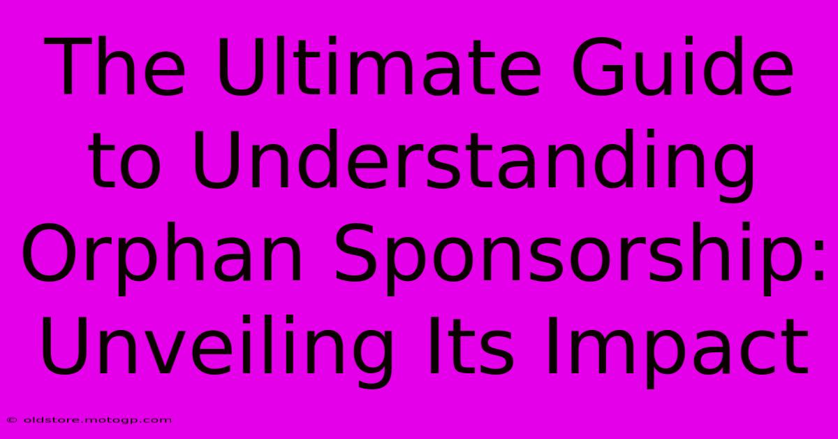 The Ultimate Guide To Understanding Orphan Sponsorship: Unveiling Its Impact