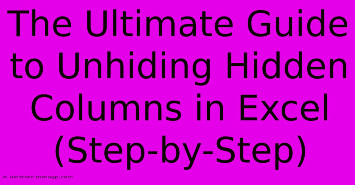 The Ultimate Guide To Unhiding Hidden Columns In Excel (Step-by-Step)