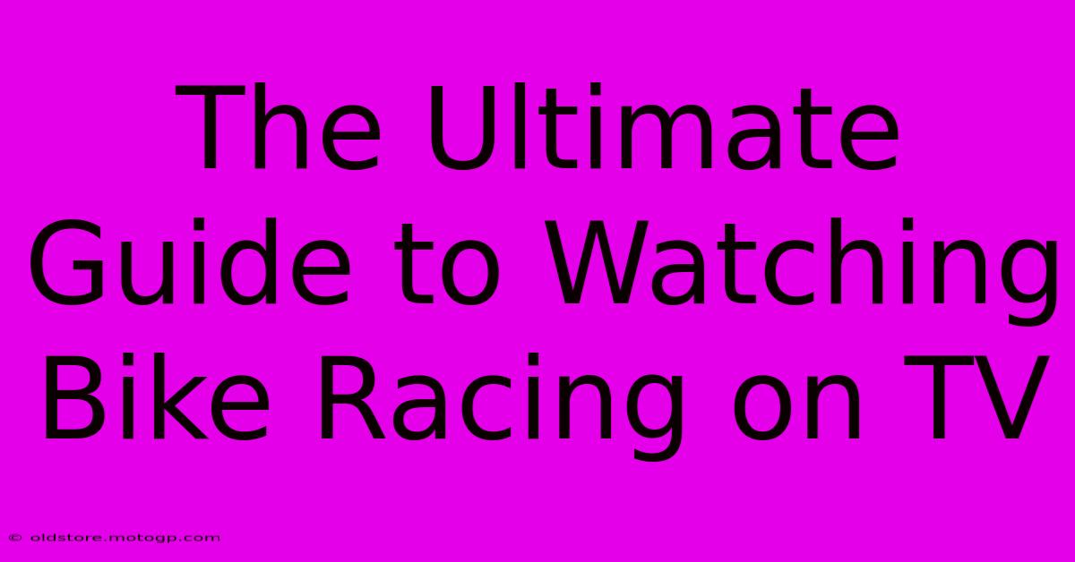 The Ultimate Guide To Watching Bike Racing On TV