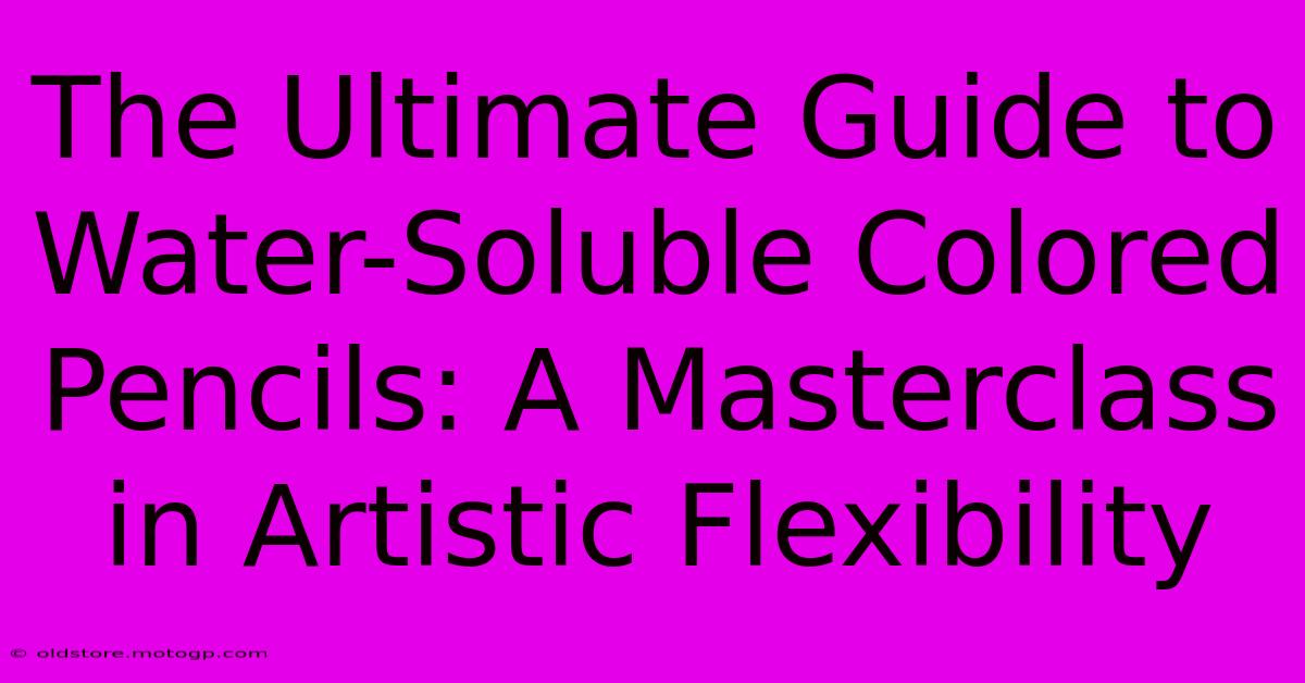 The Ultimate Guide To Water-Soluble Colored Pencils: A Masterclass In Artistic Flexibility