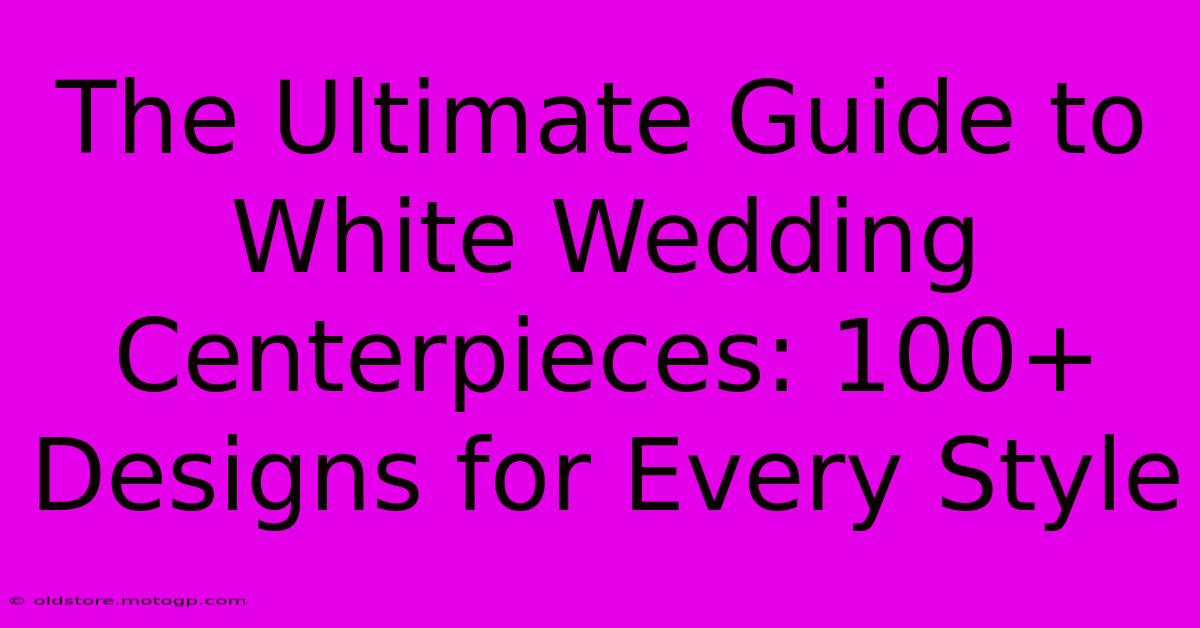 The Ultimate Guide To White Wedding Centerpieces: 100+ Designs For Every Style