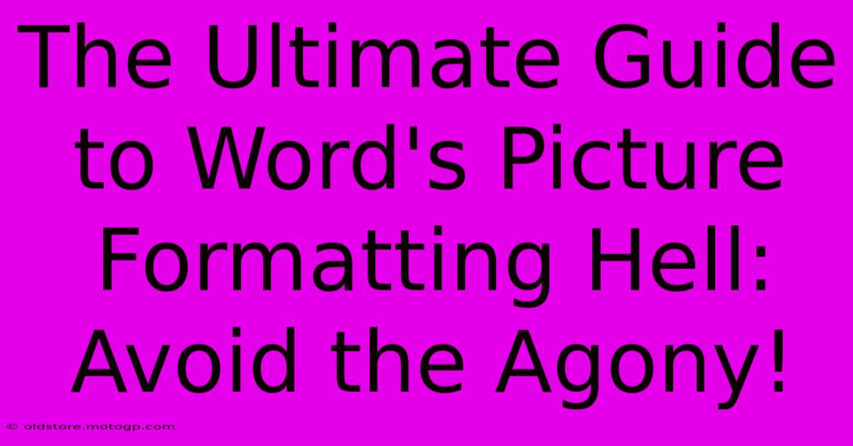 The Ultimate Guide To Word's Picture Formatting Hell: Avoid The Agony!