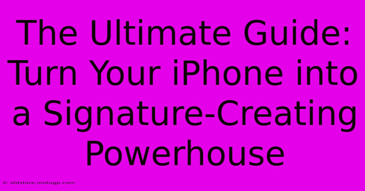 The Ultimate Guide: Turn Your IPhone Into A Signature-Creating Powerhouse