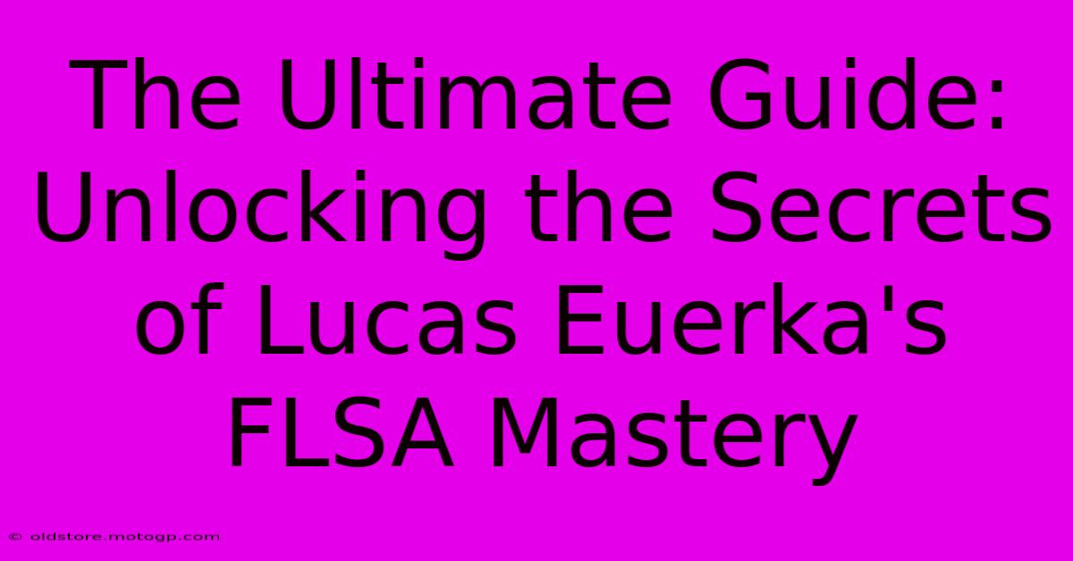 The Ultimate Guide: Unlocking The Secrets Of Lucas Euerka's FLSA Mastery