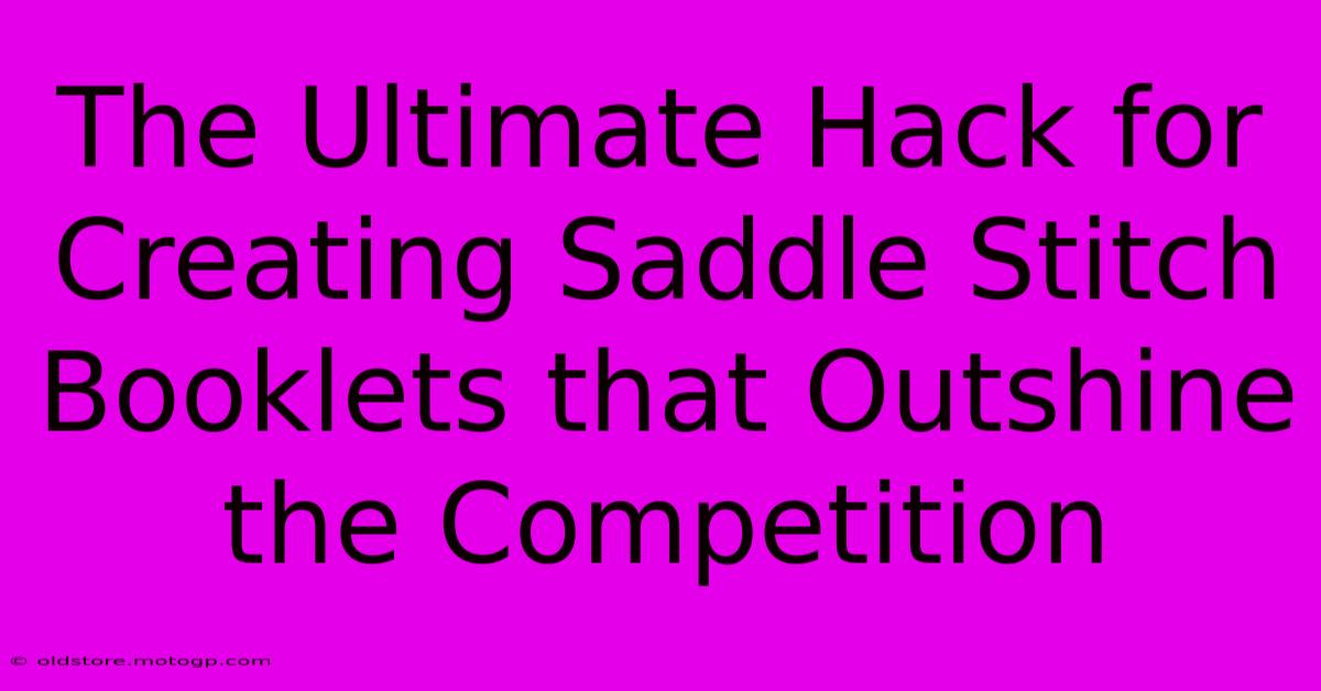 The Ultimate Hack For Creating Saddle Stitch Booklets That Outshine The Competition