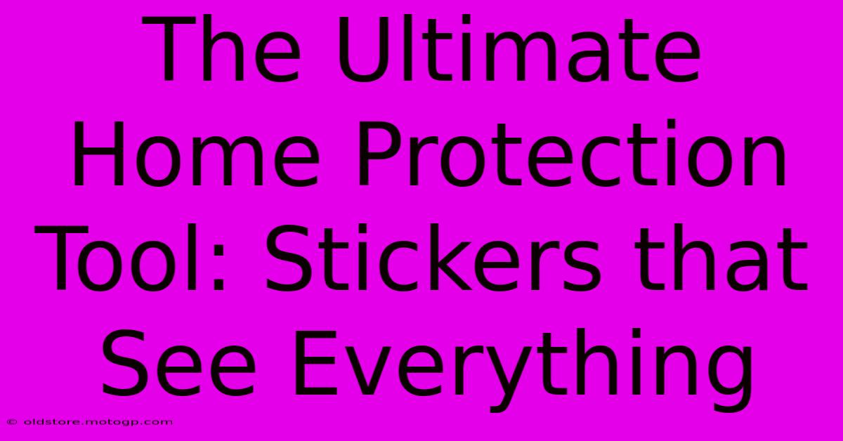 The Ultimate Home Protection Tool: Stickers That See Everything