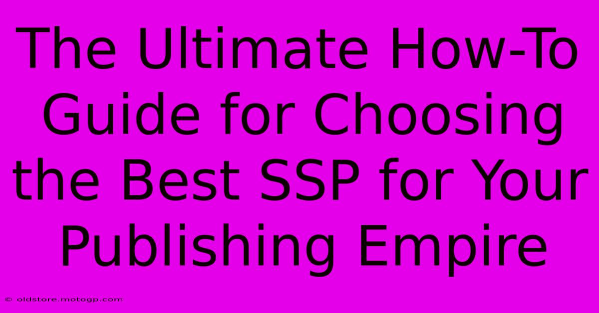 The Ultimate How-To Guide For Choosing The Best SSP For Your Publishing Empire