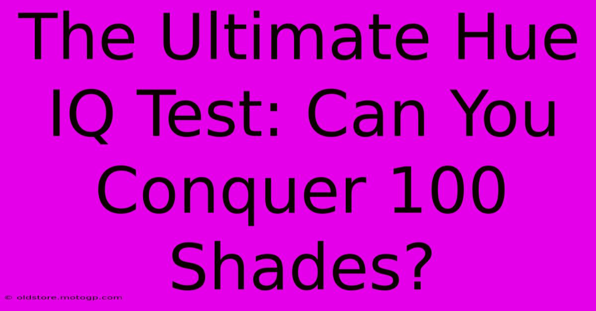 The Ultimate Hue IQ Test: Can You Conquer 100 Shades?