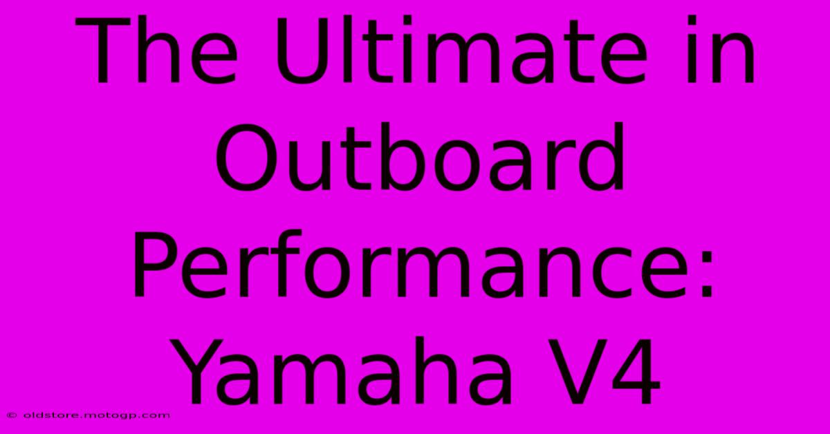 The Ultimate In Outboard Performance: Yamaha V4