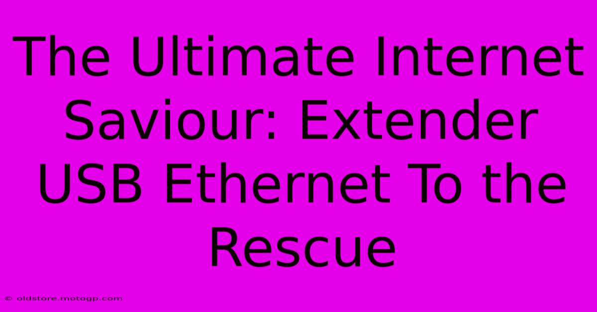 The Ultimate Internet Saviour: Extender USB Ethernet To The Rescue