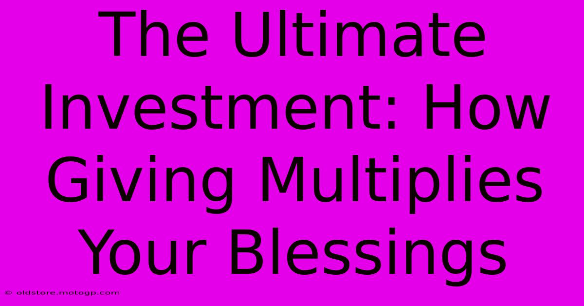 The Ultimate Investment: How Giving Multiplies Your Blessings