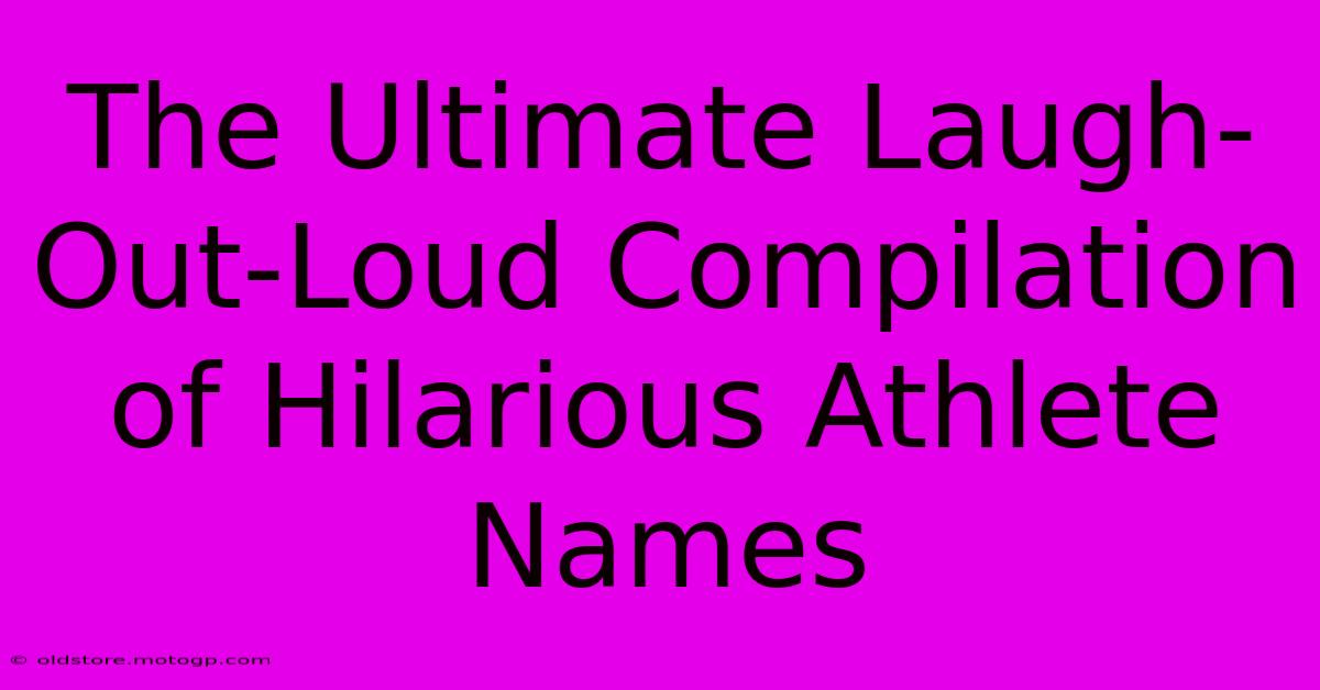 The Ultimate Laugh-Out-Loud Compilation Of Hilarious Athlete Names