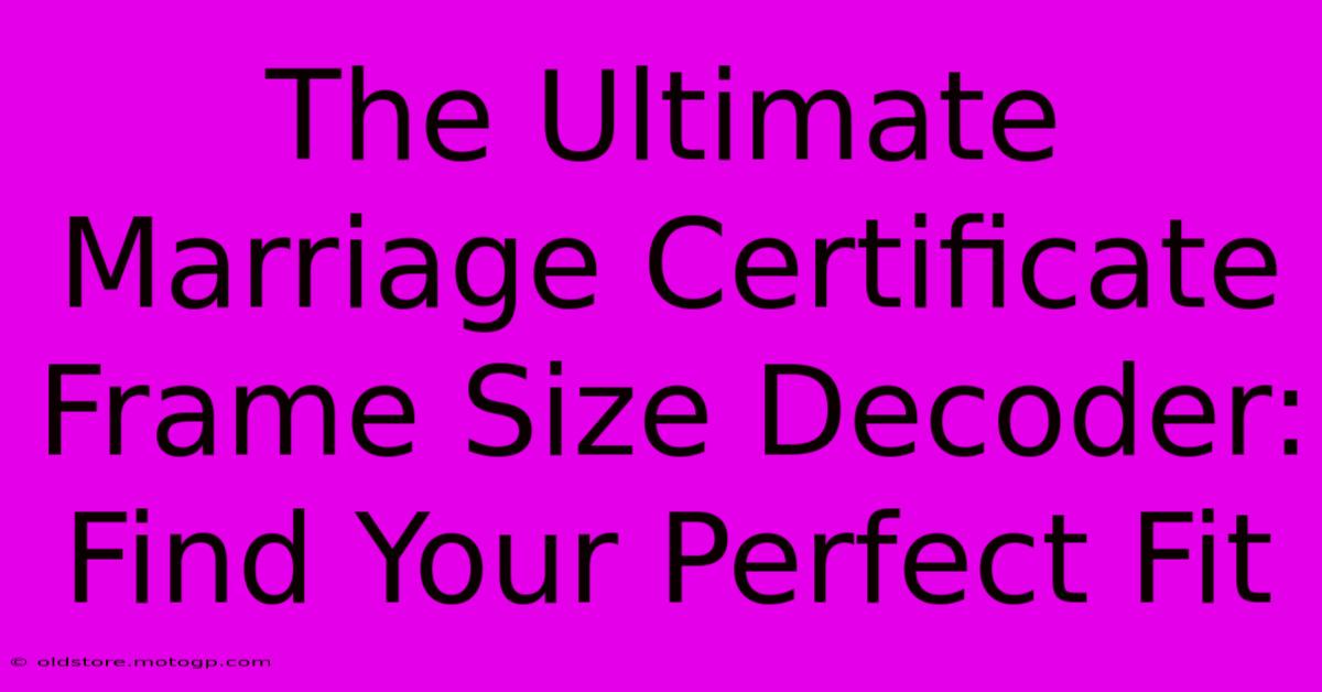 The Ultimate Marriage Certificate Frame Size Decoder: Find Your Perfect Fit