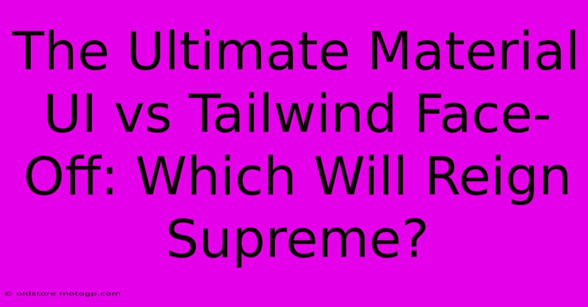 The Ultimate Material UI Vs Tailwind Face-Off: Which Will Reign Supreme?