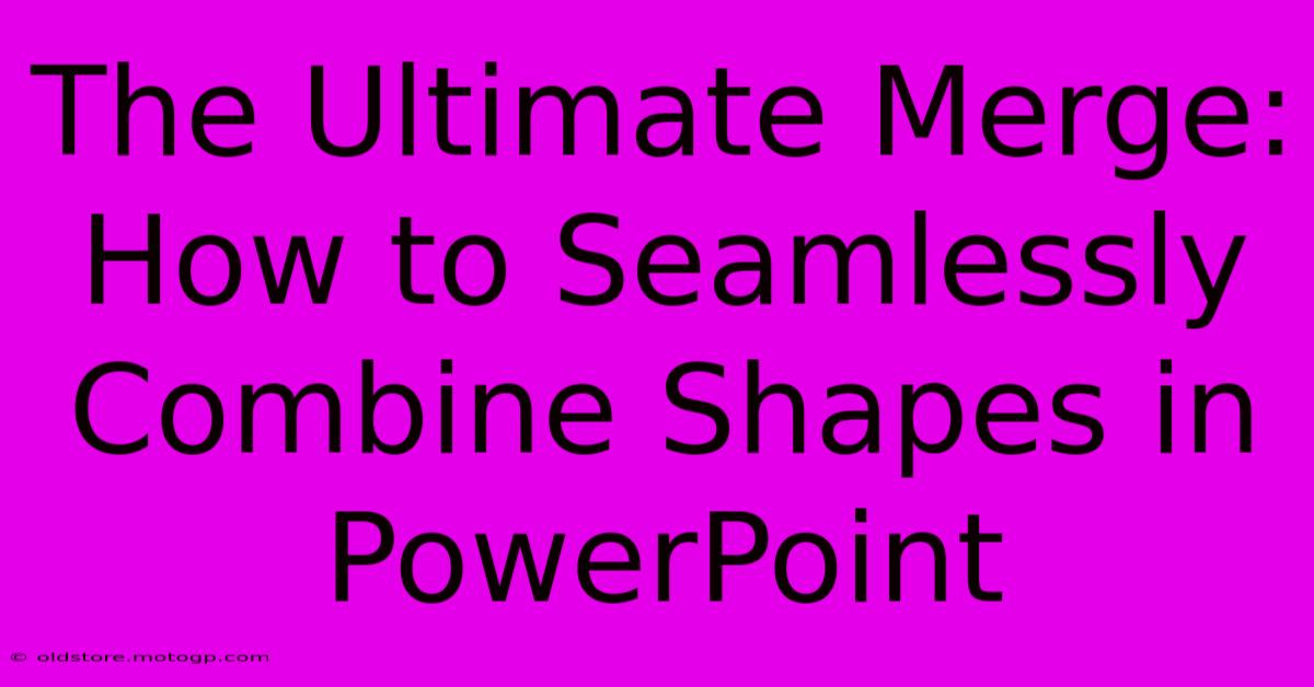 The Ultimate Merge: How To Seamlessly Combine Shapes In PowerPoint