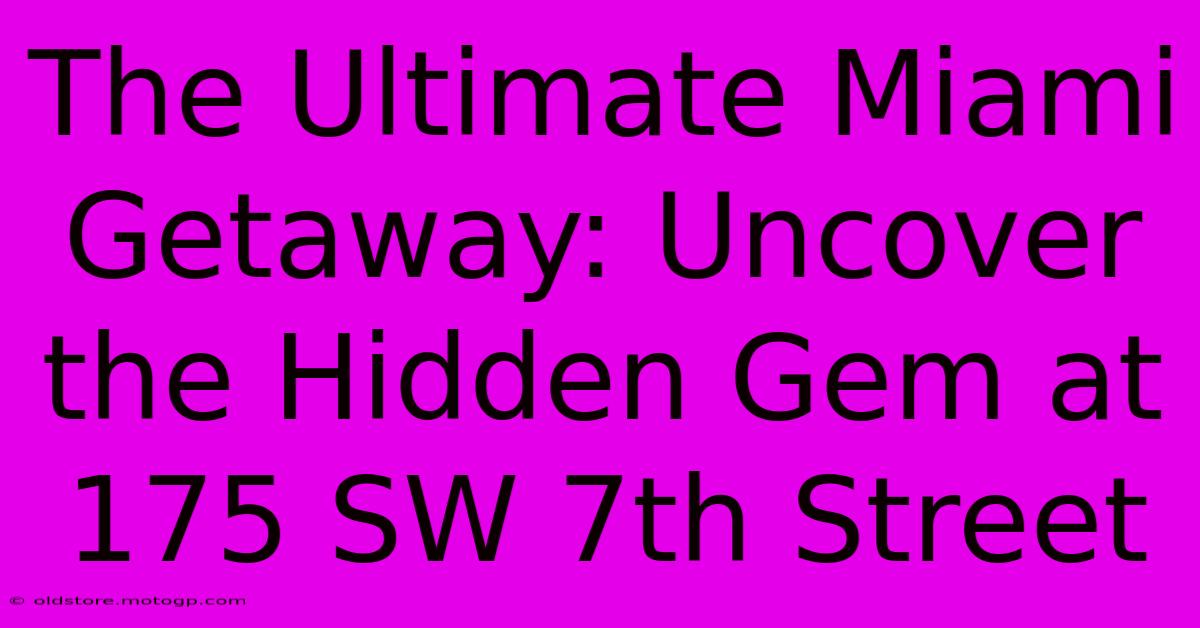 The Ultimate Miami Getaway: Uncover The Hidden Gem At 175 SW 7th Street