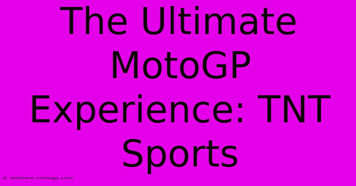 The Ultimate MotoGP Experience: TNT Sports