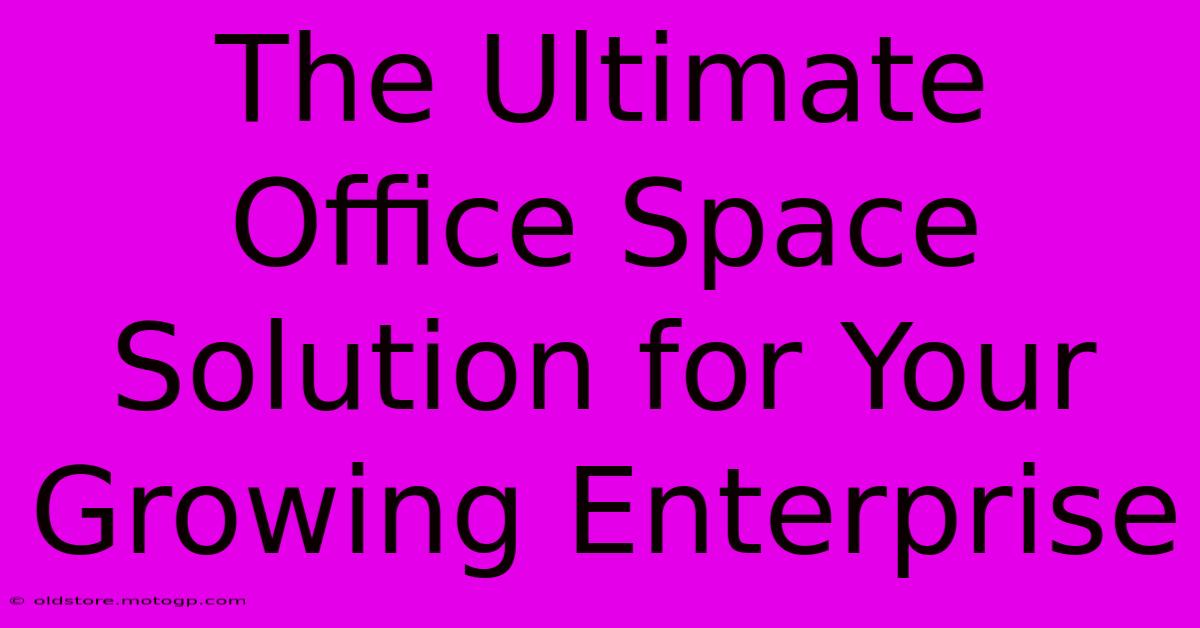 The Ultimate Office Space Solution For Your Growing Enterprise