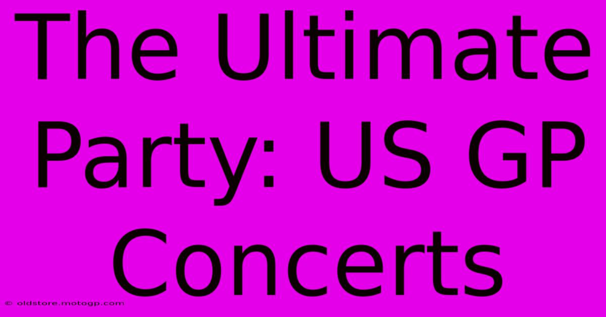 The Ultimate Party: US GP Concerts