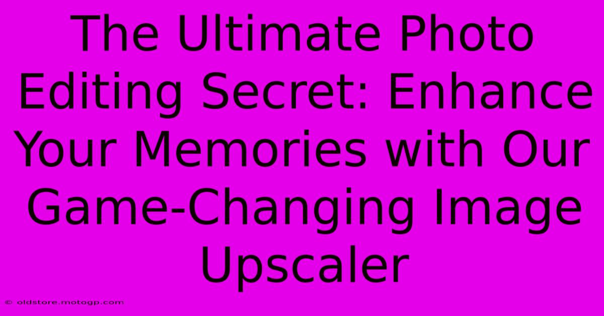 The Ultimate Photo Editing Secret: Enhance Your Memories With Our Game-Changing Image Upscaler