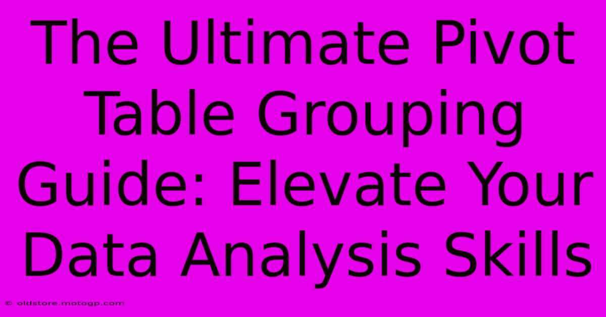 The Ultimate Pivot Table Grouping Guide: Elevate Your Data Analysis Skills