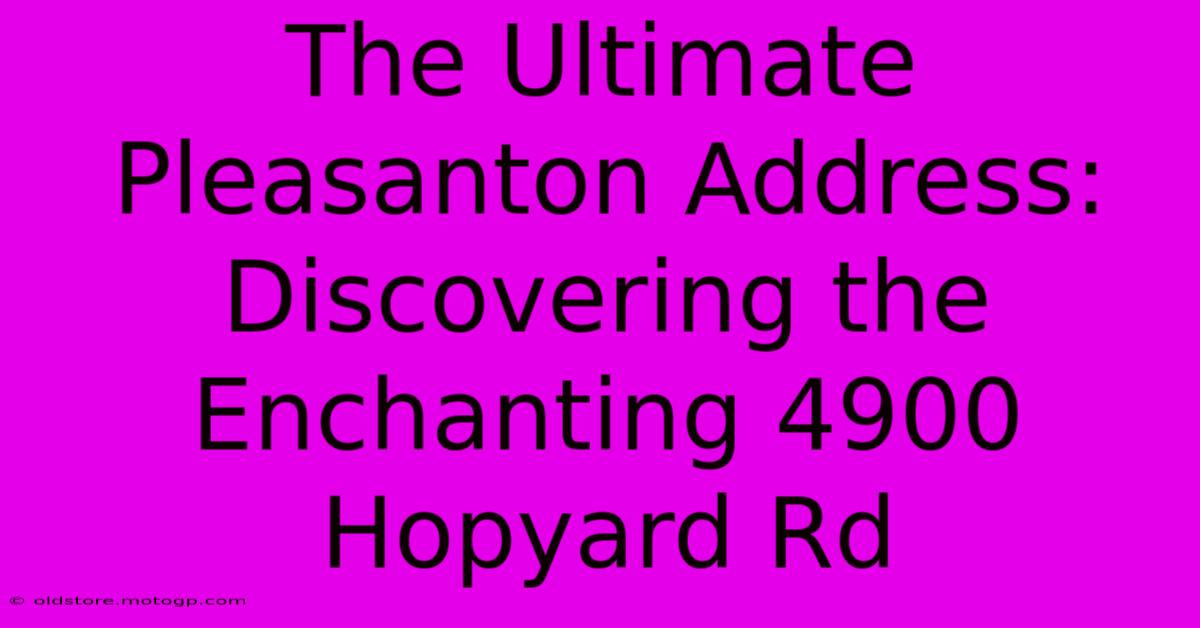 The Ultimate Pleasanton Address: Discovering The Enchanting 4900 Hopyard Rd