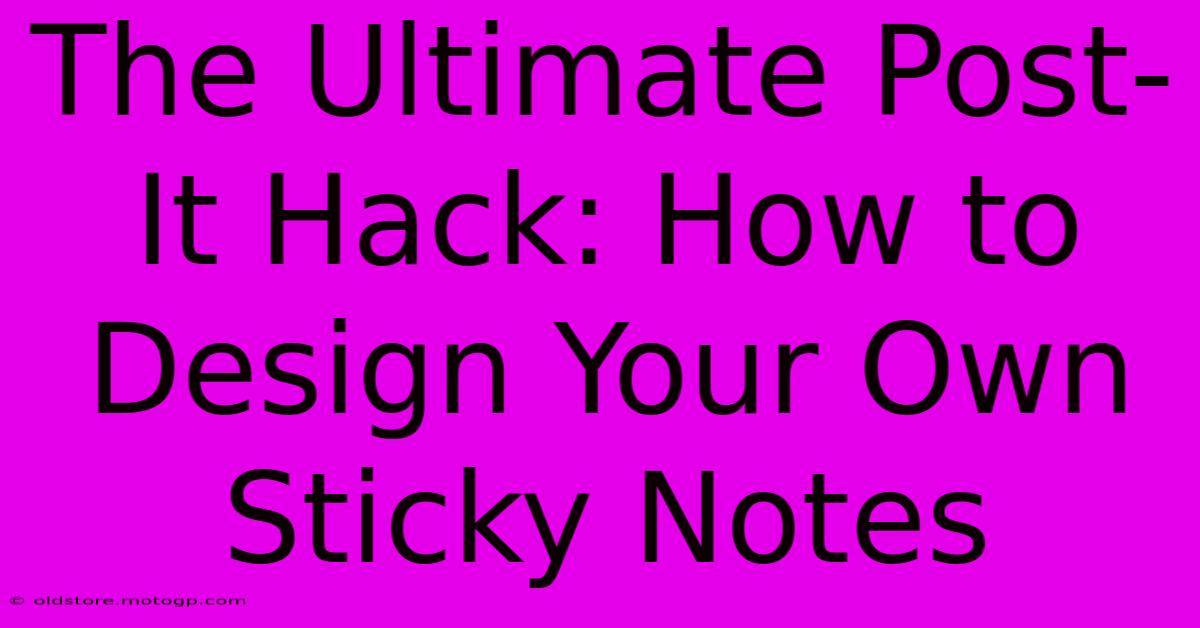 The Ultimate Post-It Hack: How To Design Your Own Sticky Notes