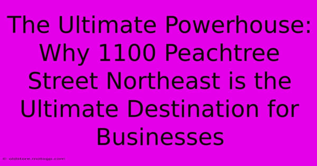 The Ultimate Powerhouse: Why 1100 Peachtree Street Northeast Is The Ultimate Destination For Businesses