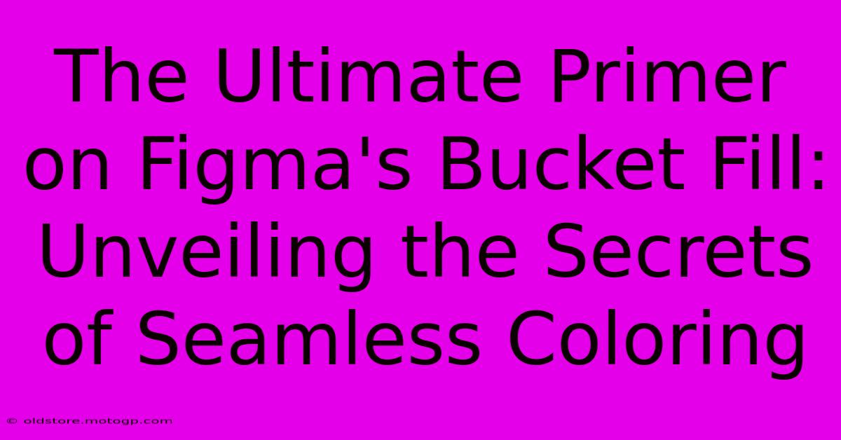 The Ultimate Primer On Figma's Bucket Fill: Unveiling The Secrets Of Seamless Coloring