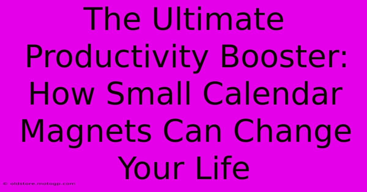 The Ultimate Productivity Booster: How Small Calendar Magnets Can Change Your Life