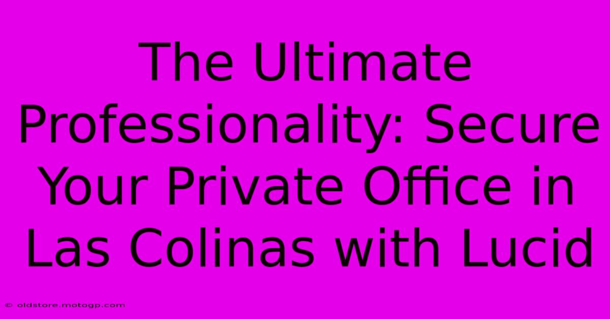 The Ultimate Professionality: Secure Your Private Office In Las Colinas With Lucid