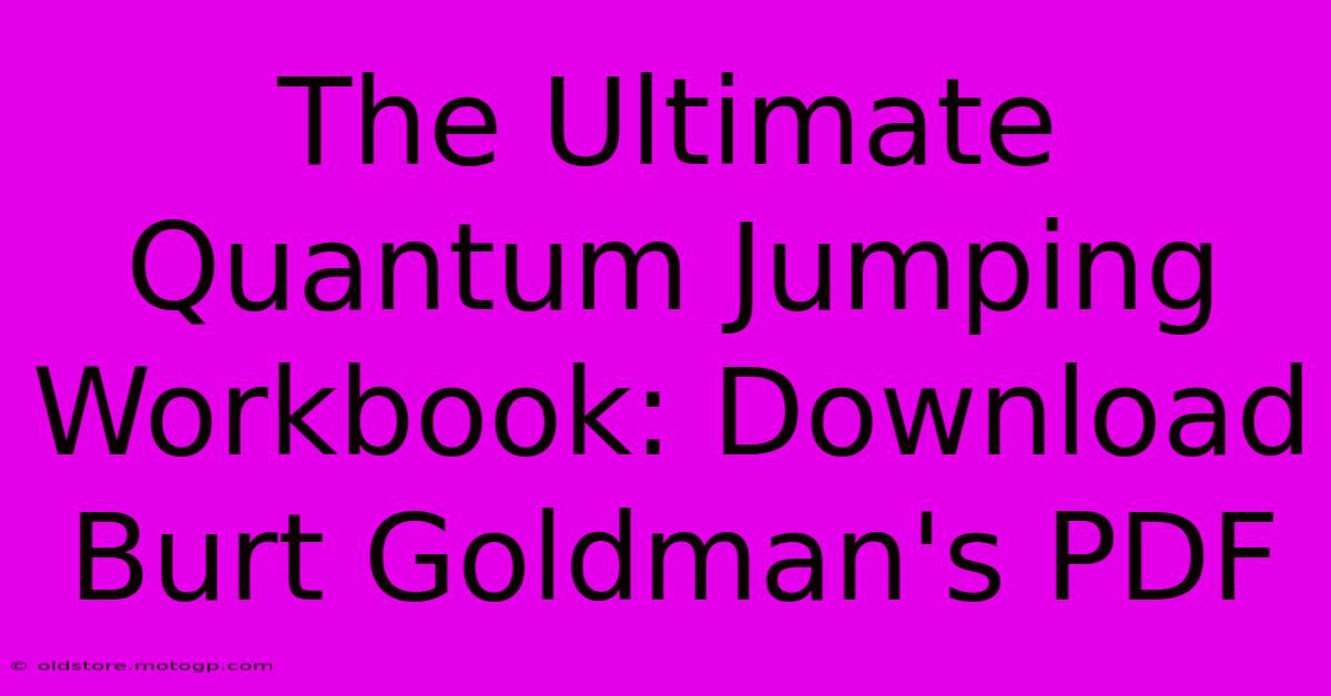 The Ultimate Quantum Jumping Workbook: Download Burt Goldman's PDF