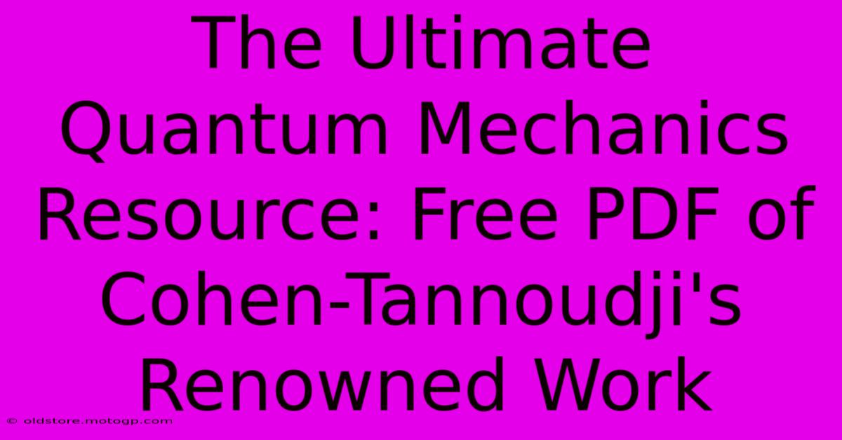 The Ultimate Quantum Mechanics Resource: Free PDF Of Cohen-Tannoudji's Renowned Work