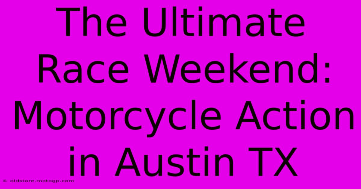 The Ultimate Race Weekend: Motorcycle Action In Austin TX