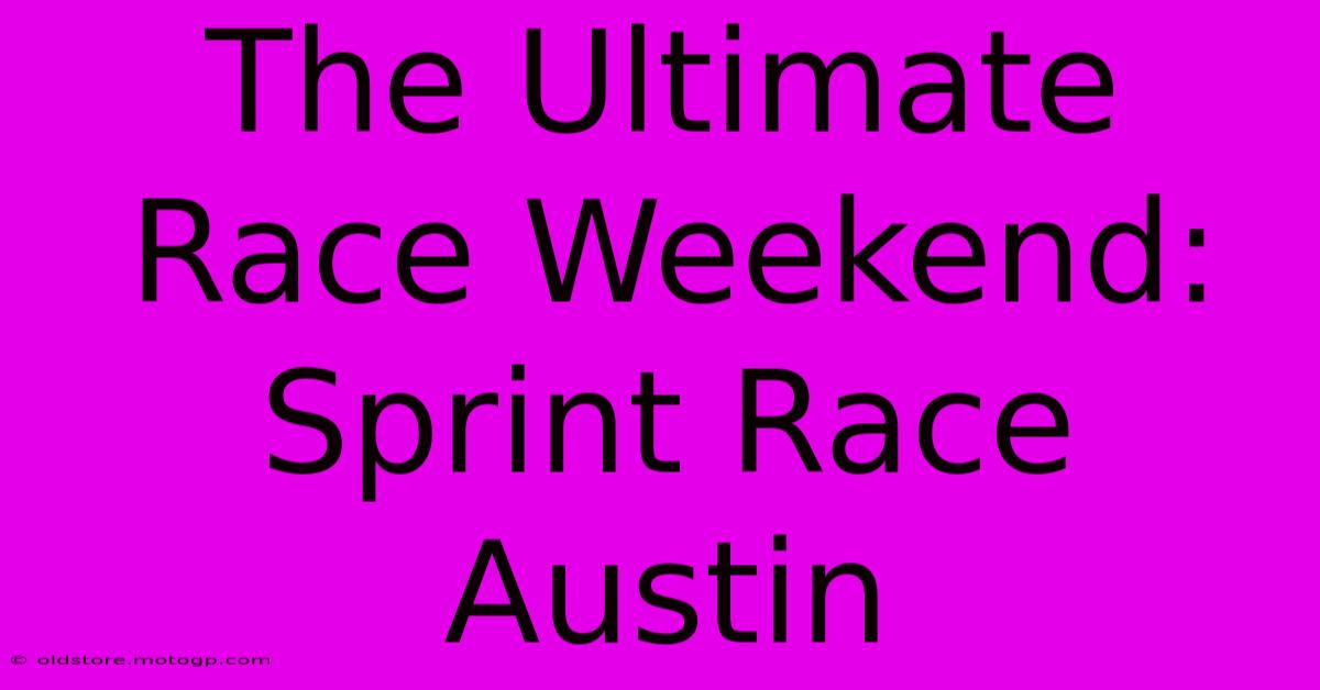 The Ultimate Race Weekend: Sprint Race Austin