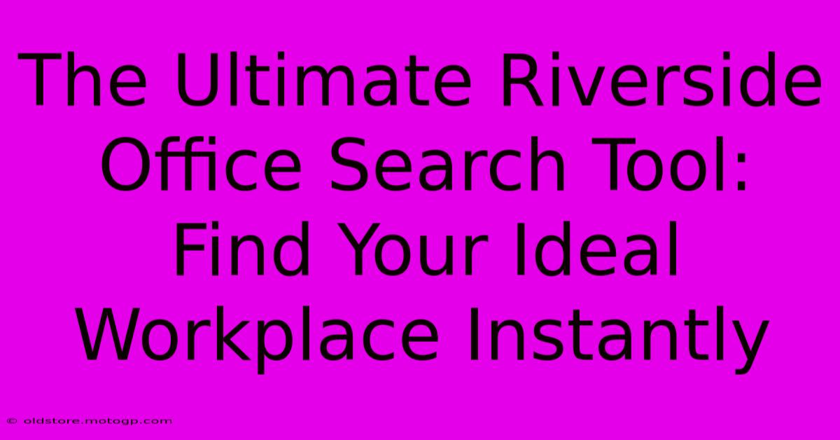 The Ultimate Riverside Office Search Tool: Find Your Ideal Workplace Instantly