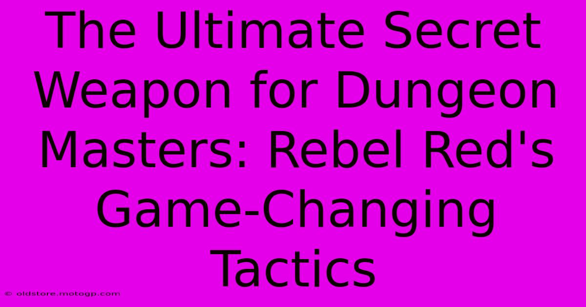 The Ultimate Secret Weapon For Dungeon Masters: Rebel Red's Game-Changing Tactics