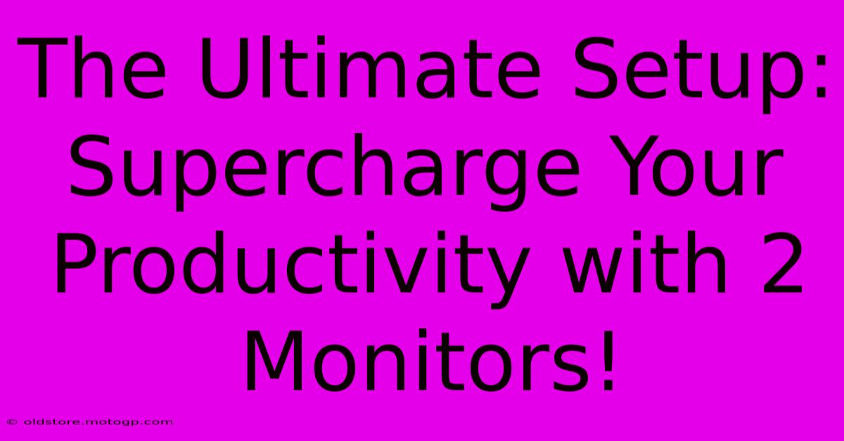 The Ultimate Setup: Supercharge Your Productivity With 2 Monitors!