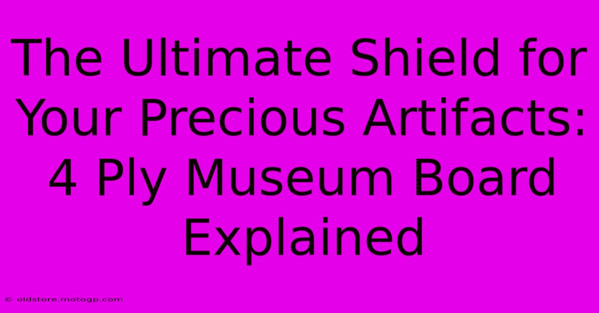 The Ultimate Shield For Your Precious Artifacts: 4 Ply Museum Board Explained