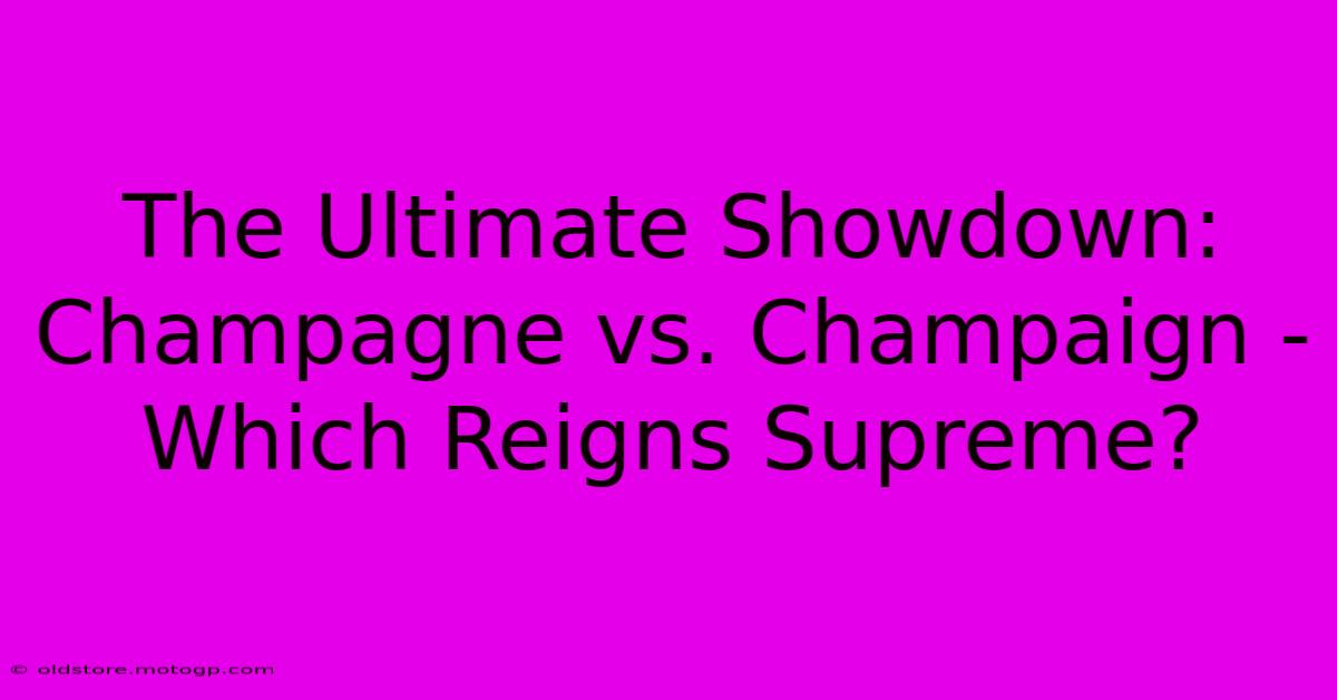 The Ultimate Showdown: Champagne Vs. Champaign - Which Reigns Supreme?