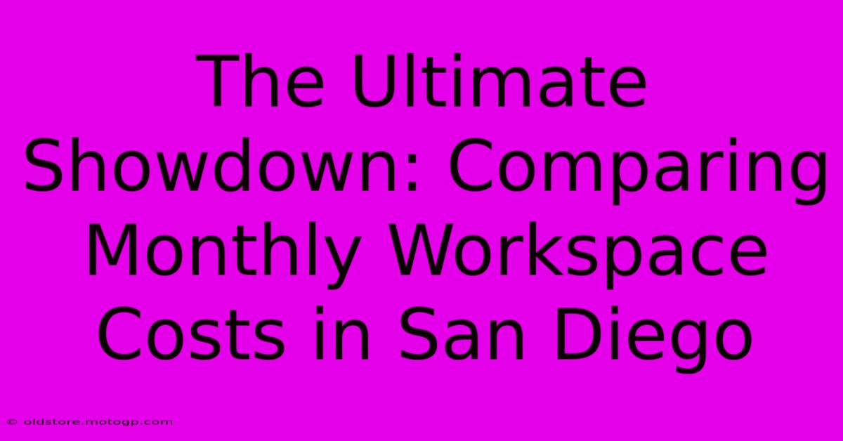 The Ultimate Showdown: Comparing Monthly Workspace Costs In San Diego