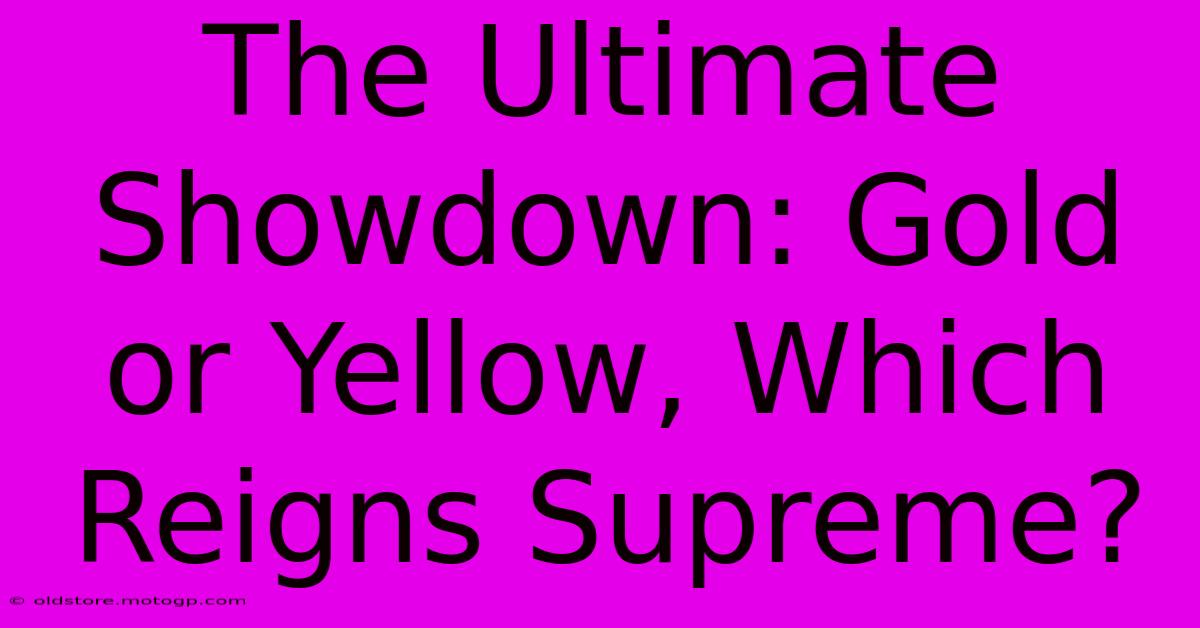 The Ultimate Showdown: Gold Or Yellow, Which Reigns Supreme?