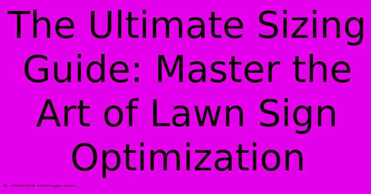 The Ultimate Sizing Guide: Master The Art Of Lawn Sign Optimization