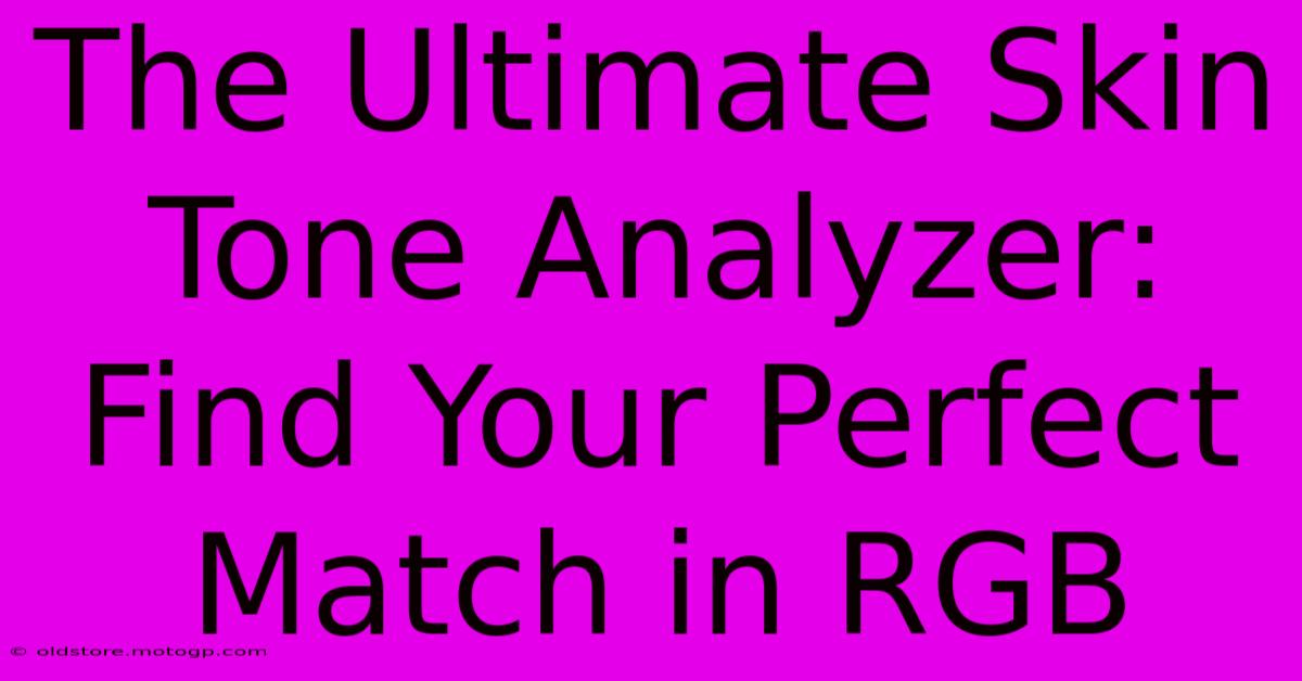 The Ultimate Skin Tone Analyzer: Find Your Perfect Match In RGB